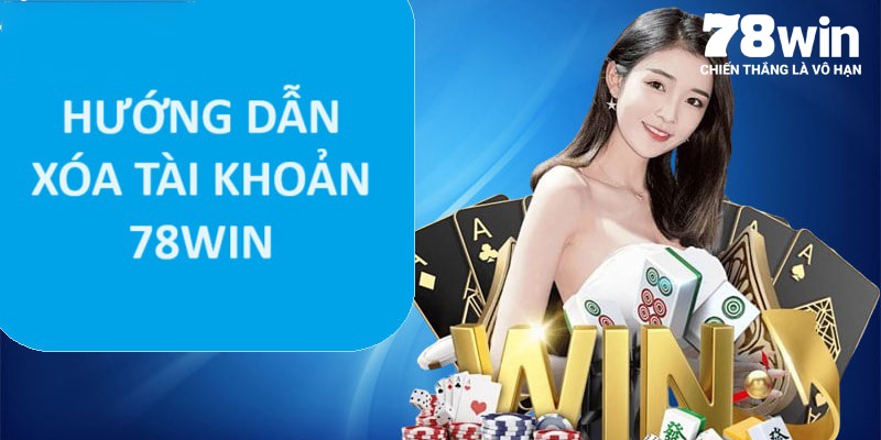 Quyết định xóa tài khoản 78WIN là gì?